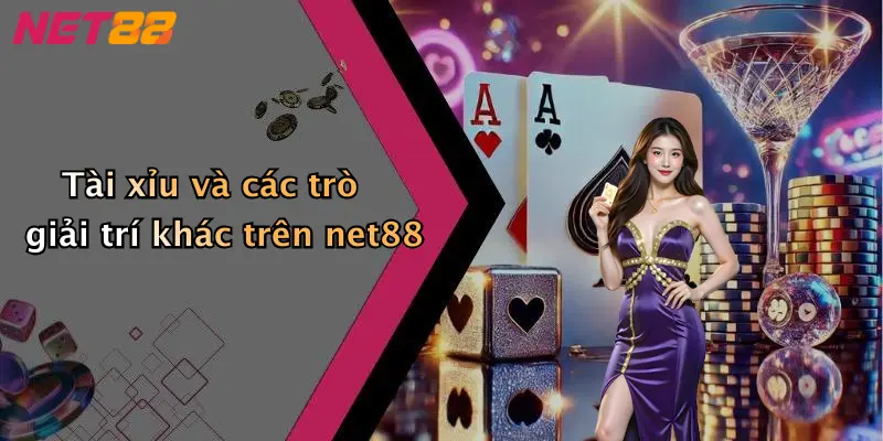 Tài xỉu và các trò giải trí khác trên net88