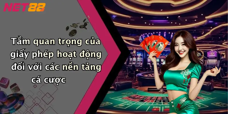 Tầm quan trọng của giấy phép hoạt động đối với các nền tảng cá cược